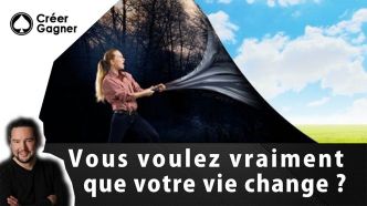 Vous voulez vraiment que votre vie change ? - Creer-Gagner.com
