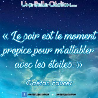 « Le soir est le moment propice pour m’attabler avec les étoiles. » – Gaëtan Faucer
