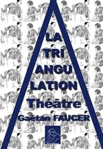 La triangulation: theatre - Gaetan Faucer - Babelio