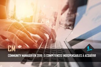Le community manager en 2019 : 5 compétences indispensables à acquérir