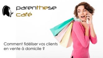 Comment fidéliser ses clients en vente à domicile ? - Parenthese Café