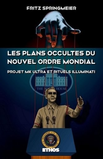 Les plans occultes du Nouvel Ordre Mondial. Projet MK Ultra, bases souterraines secrètes, rituels sataniques Illuminati et 11 septembre 2001 - Fritz Springmeier
