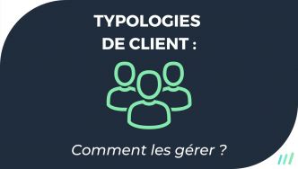 Les Différentes Typologies de Client et Comment Les Gérer ?