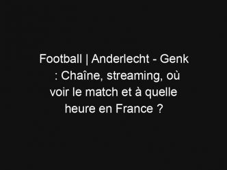 Football | Anderlecht – Genk : Chaîne, streaming, où voir le match et à quelle heure en France ?