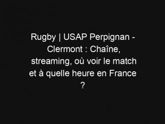 Rugby | USAP Perpignan – Clermont : Chaîne, streaming, où voir le match et à quelle heure en France ?