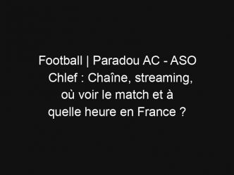 Football | Paradou AC – ASO Chlef : Chaîne, streaming, où voir le match et à quelle heure en France ?