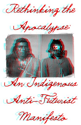 Repenser l’apocalypse… D’un monde des mondes à la société des sociétés, un manifeste indigène anti-futuriste (Indigenous Action Media)