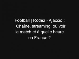 Football | Rodez – Ajaccio : Chaîne, streaming, où voir le match et à quelle heure en France ?