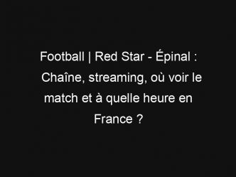 Football | Red Star – Épinal : Chaîne, streaming, où voir le match et à quelle heure en France ?