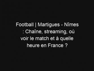 Football | Martigues – Nîmes : Chaîne, streaming, où voir le match et à quelle heure en France ?