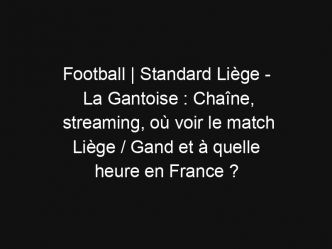 Football | Standard Liège – La Gantoise : Chaîne, streaming, où voir le match Liège / Gand et à quelle heure en France ?