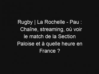 Rugby | La Rochelle – Pau : Chaîne, streaming, où voir le match de la Section Paloise et à quelle heure en France ?