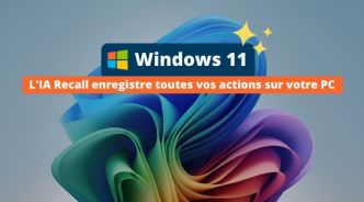 Windows 11 : Recall, une IA qui se souvient de tout ce que vous faites sur votre PC !