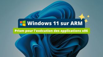 Windows 11 sur ARM : Microsoft dévoile Prism pour l’exécution des applications x86