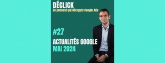 Google leak, procès, AI Overviews : les actualités Google Ads de la semaine avec le podcast Déclick