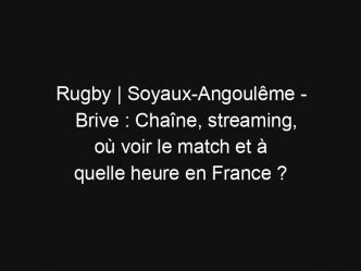 Rugby | Soyaux-Angoulême – Brive : Chaîne, streaming, où voir le match et à quelle heure en France ?