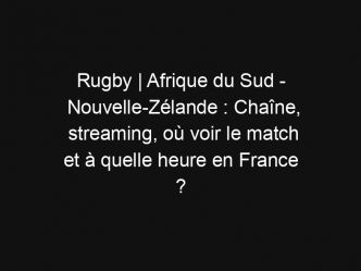 Rugby | Afrique du Sud – Nouvelle-Zélande : Chaîne, streaming, où voir le match et à quelle heure en France ?