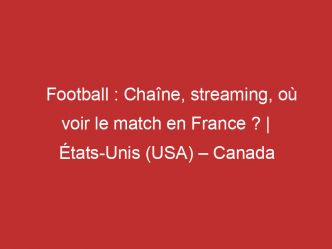 États-Unis (USA) – Canada : Chaîne, streaming, où voir le match en France ? | Football