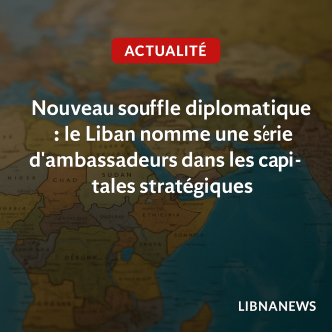 Nouveau souffle diplomatique : le Liban nomme une série d'ambassadeurs dans les capitales stratégiques