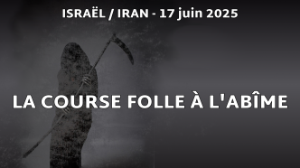 17 juin 2025 – 22h00 : ISRAËL / IRAN EN ROUTE VERS UNE CONFLAGRATION GÉNÉRALE ?