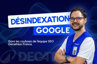Désindexation Google 2025 : Dans les coulisses de l'équipe SEO Decathlon France