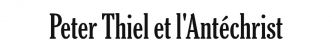 L'Antéchrist selon Peter Thiel, le président de Palantir