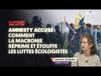 Amnesty accuse : comment la macronie réprime et étouffe les luttes écologistes (Vidéo)