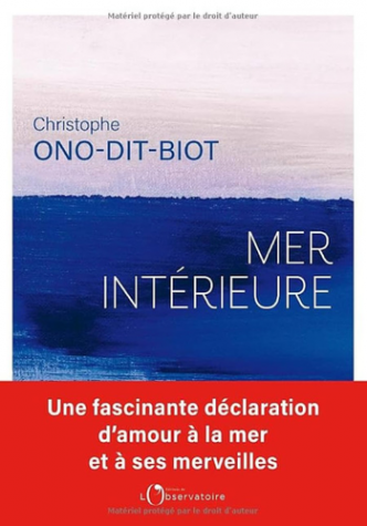 "Mer intérieure" de Christophe Ono-Dit-Biot : Un hymne à la mer : souvenirs d'enfance, mythologies marines, trésors de la littérature et bestiaire aquatique...