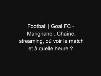 Football | Goal FC – Marignane : Chaîne, streaming, où voir le match et à quelle heure ?