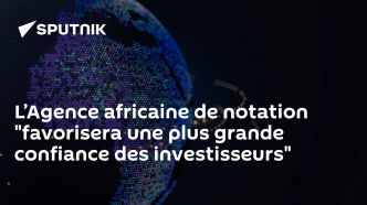 L'Agence africaine de notation "favorisera une plus grande confiance des investisseurs"