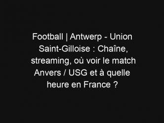 Football | Antwerp – Union Saint-Gilloise : Chaîne, streaming, où voir le match Anvers / USG et à quelle heure en France ?