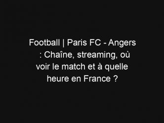 Football | Paris FC – Angers : Chaîne, streaming, où voir le match et à quelle heure en France ?