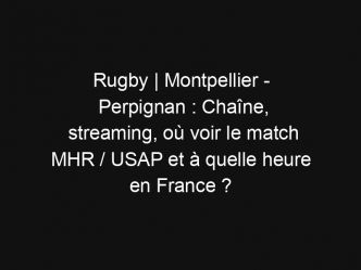 Rugby | Montpellier – Perpignan : Chaîne, streaming, où voir le match MHR / USAP et à quelle heure en France ?