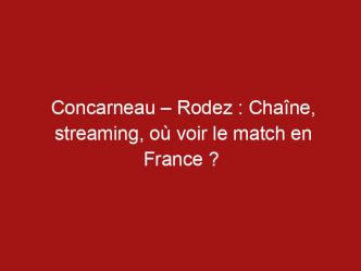 Concarneau – Rodez : Chaîne, streaming, où voir le match en France ?