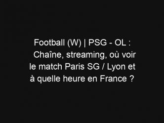 Football (W) | PSG – OL : Chaîne, streaming, où voir le match Paris SG / Lyon et à quelle heure en France ?