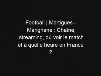 Football | Martigues – Marignane : Chaîne, streaming, où voir le match et à quelle heure en France ?