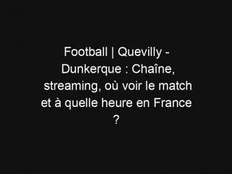 Football | Quevilly – Dunkerque : Chaîne, streaming, où voir le match et à quelle heure en France ?