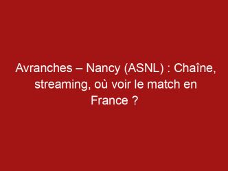 Avranches – Nancy (ASNL) : Chaîne, streaming, où voir le match en France ?