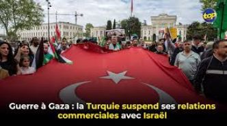 La Turquie suspend toutes ses opérations commerciales avec Israël