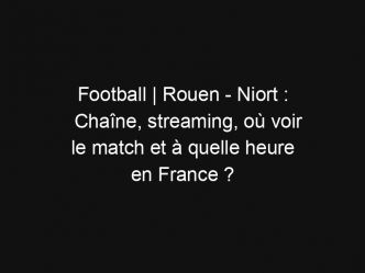 Football | Rouen – Niort : Chaîne, streaming, où voir le match et à quelle heure en France ?