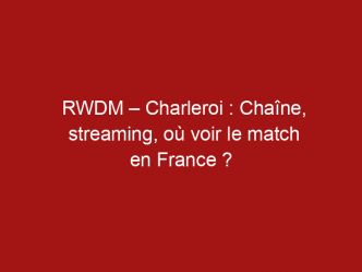RWDM – Charleroi : Chaîne, streaming, où voir le match en France ?