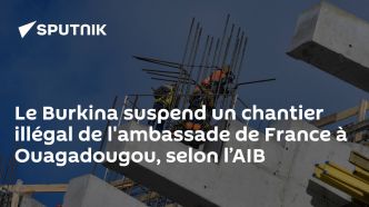 Le Burkina suspend un chantier illégal de l'ambassade de France à Ouagadougou, selon l'AIB