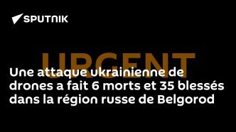 Une attaque ukrainienne de drones a fait 6 morts et 35 blessés dans la région russe de Belgorod