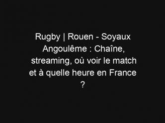 Rugby | Rouen – Soyaux Angoulême : Chaîne, streaming, où voir le match et à quelle heure en France ?